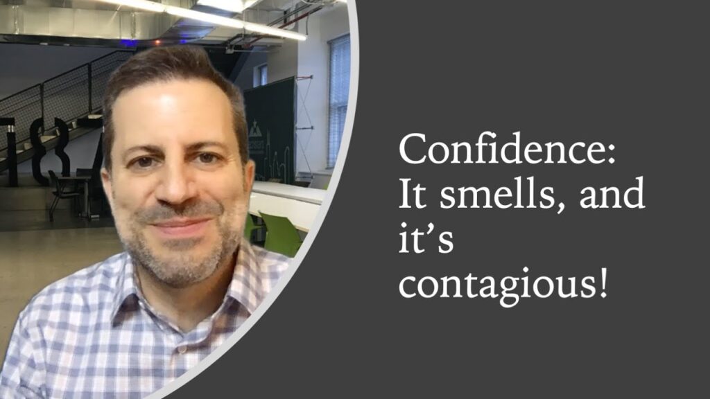 Confidence - It smells, and it's contagious!