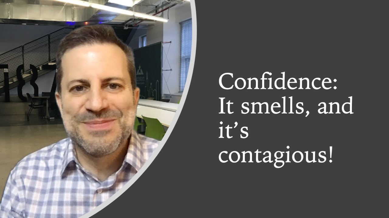 Confidence - It smells, and it's contagious!